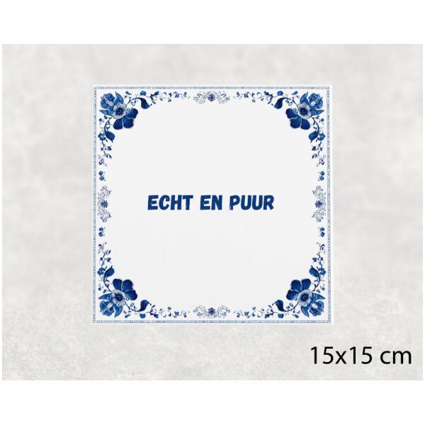 Spreuk tegel 15x15cm Echt en puur