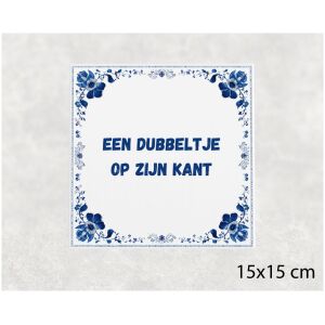 Spreuk tegel 15x15cm Een dubbeltje op zijn kant