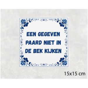 Spreuk tegel 15x15cm Een gegeven paard niet in de bek kijken