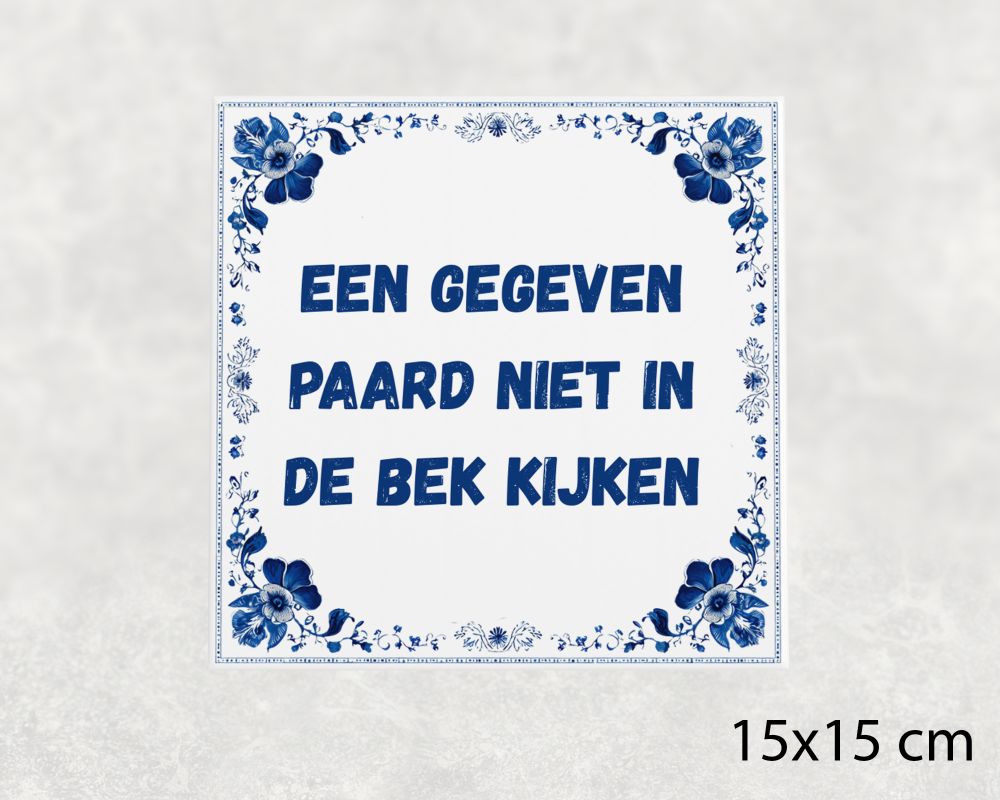 Spreuk Tegel 15X15 Cm Een Gegeven Paard Niet In De Bek Kijken Spreuk tegel 15x15cm Een gegeven paard niet in de bek kijken