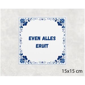 Spreuk tegel 15x15cm Even alles eruit