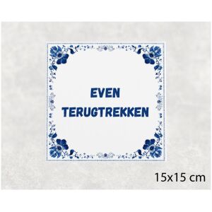 Spreuk tegel 15x15cm Even terugtrekken
