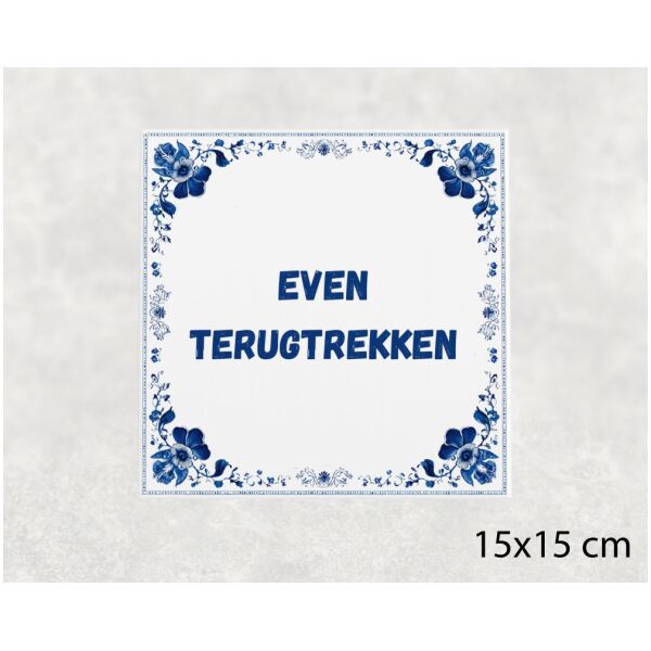 Spreuk Tegel 15X15 Cm Even Terugtrekken Spreuk tegel 15x15cm Even terugtrekken