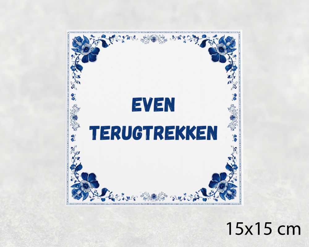 Spreuk Tegel 15X15 Cm Even Terugtrekken Spreuk tegel 15x15cm Even terugtrekken