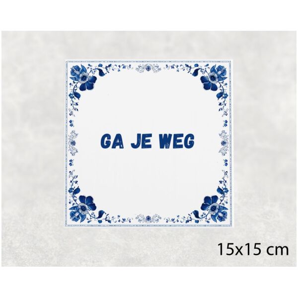 Spreuk tegel 15x15cm Ga je weg