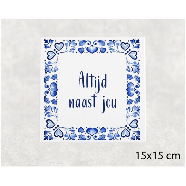 Spreuk tegel 15x15cm Altijd naast jou