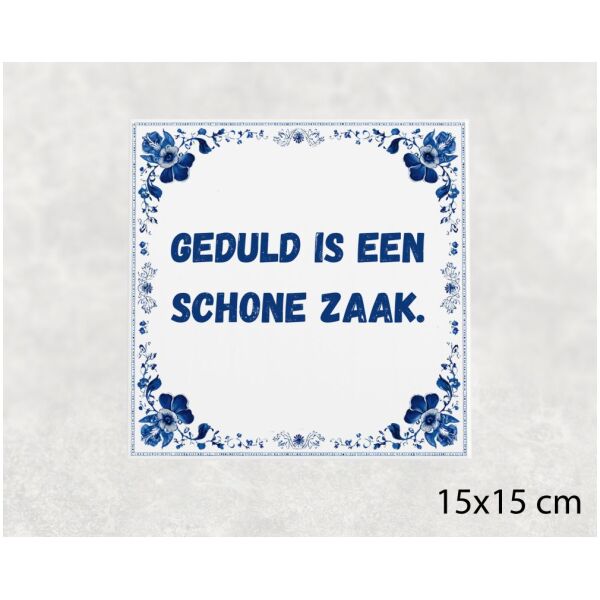 Spreuk Tegel 15X15 Cm Geduld Is Een Schone Zaak Spreuk tegel 15x15cm Geduld is een schone zaak