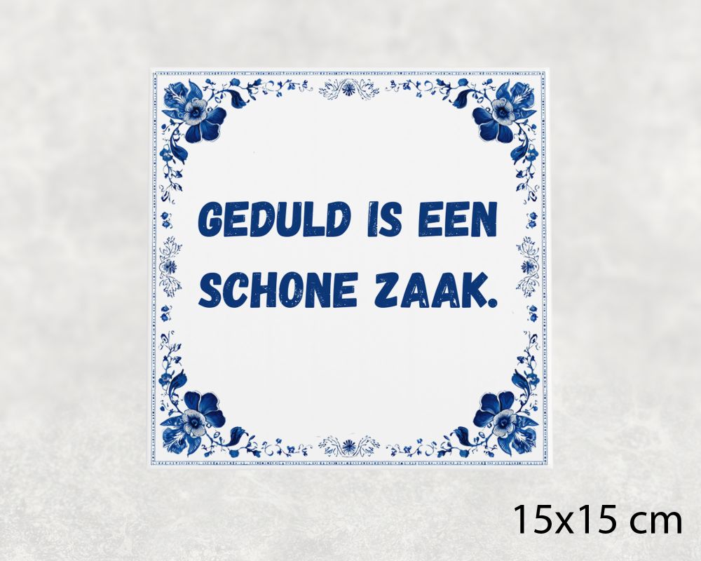 Spreuk Tegel 15X15 Cm Geduld Is Een Schone Zaak Spreuk tegel 15x15cm Geduld is een schone zaak