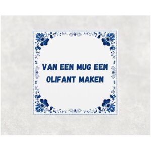 Spreuk tegel 15x15cm Van een mug een olifant maken