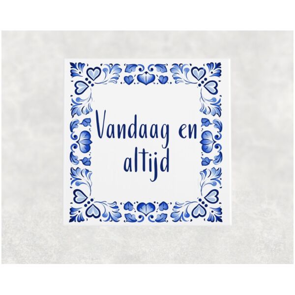 Spreuk tegel 15x15cm Vandaag en altijd