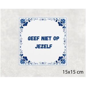 Spreuk tegel 15x15cm Geef niet op jezelf