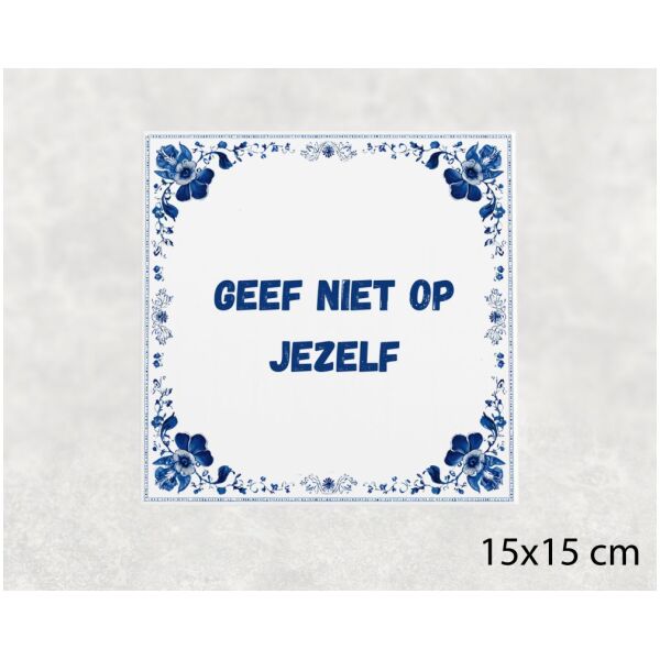 Spreuk Tegel 15X15 Cm Geef Niet Op Jezelf Spreuk tegel 15x15cm Geef niet op jezelf