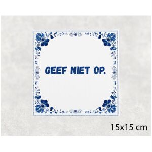 Spreuk tegel 15x15cm Geef niet op