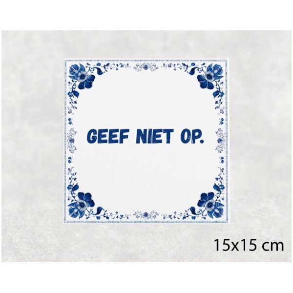 Spreuk tegel 15x15cm Geef niet op