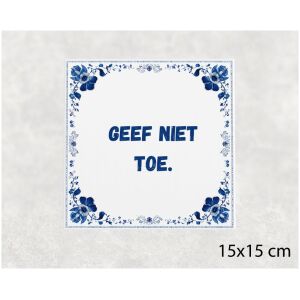 Spreuk tegel 15x15cm Geef niet toe