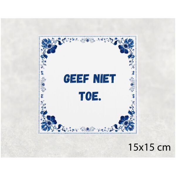 Spreuk Tegel 15X15 Cm Geef Niet Toe Spreuk tegel 15x15cm Geef niet toe