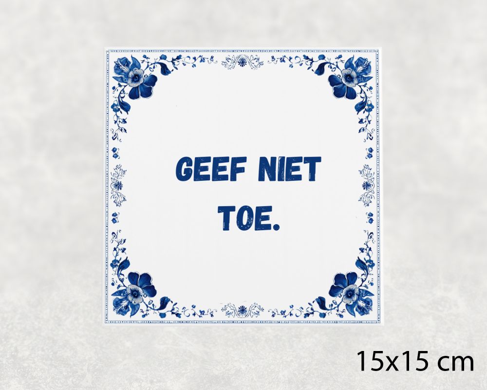 Spreuk Tegel 15X15 Cm Geef Niet Toe Spreuk tegel 15x15cm Geef niet toe