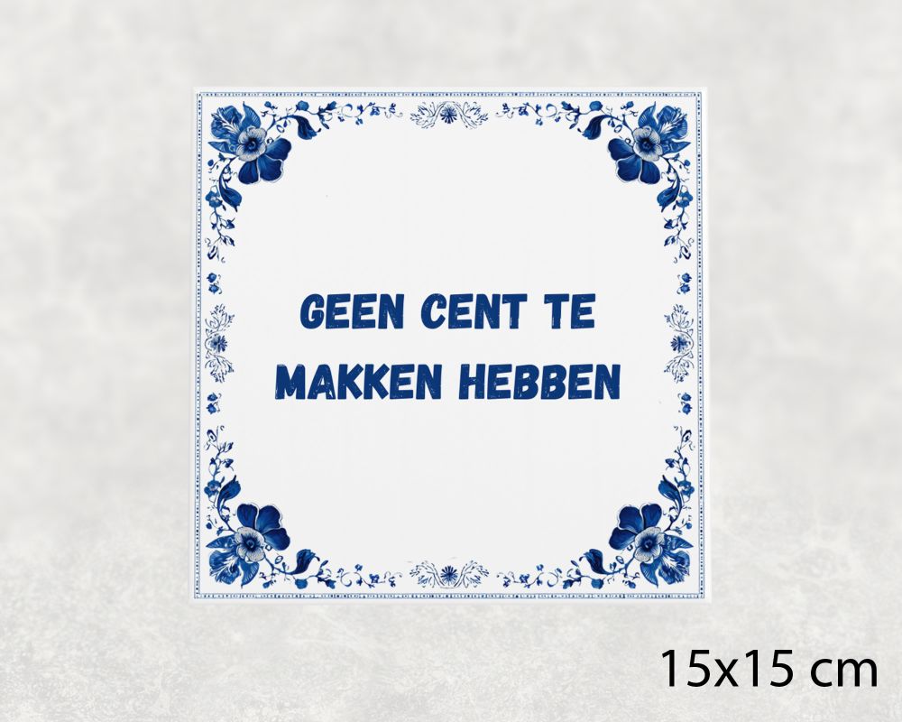 Spreuk Tegel 15X15 Cm Geen Cent Te Makken Hebben Spreuk tegel 15x15cm Geen cent te makken hebben