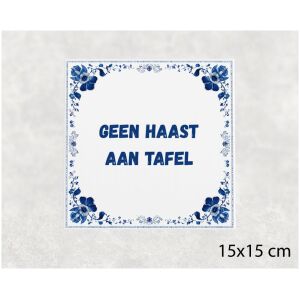 Spreuk tegel 15x15cm Geen haast aan tafel