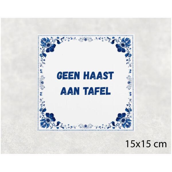 Spreuk tegel 15x15cm Geen haast aan tafel