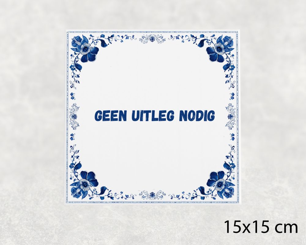 Spreuk Tegel 15X15 Cm Geen Uitleg Nodig Spreuk tegel 15x15cm Geen uitleg nodig