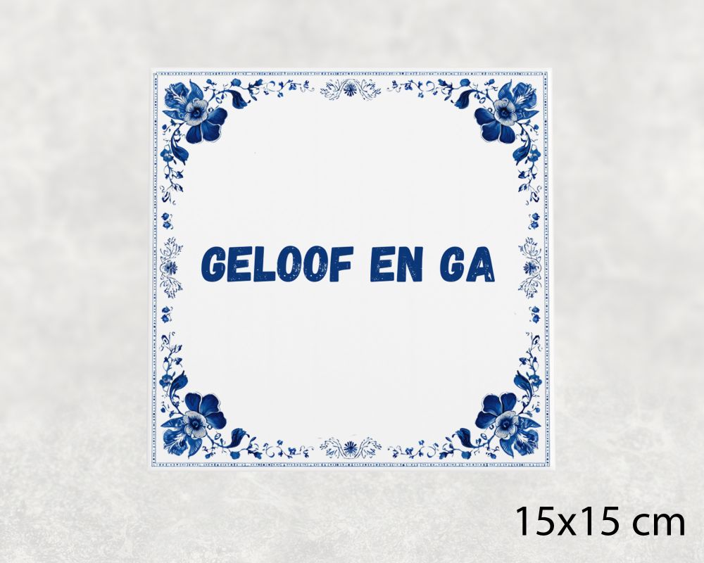 Spreuk Tegel 15X15 Cm Geloof En Ga Spreuk tegel 15x15cm Geloof en ga