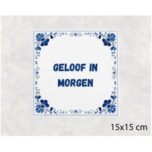 Spreuk tegel 15x15cm Geloof in morgen