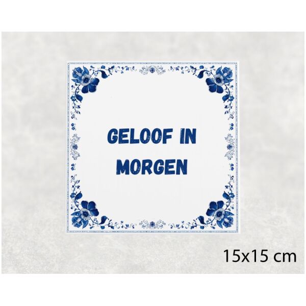 Spreuk tegel 15x15cm Geloof in morgen