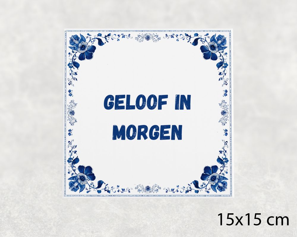 Spreuk Tegel 15X15 Cm Geloof In Morgen Spreuk tegel 15x15cm Geloof in morgen