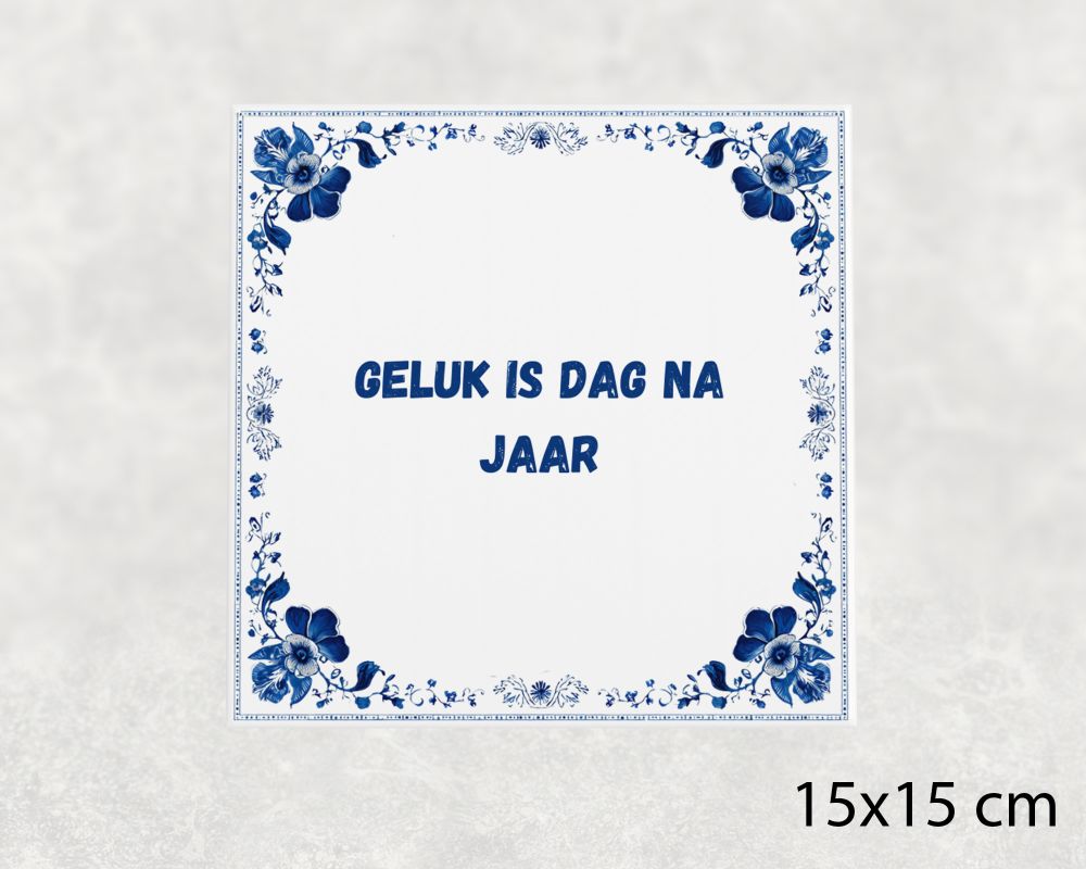 Spreuk Tegel 15X15 Cm Geluk Is Dag Na Jaar Spreuk tegel 15x15cm Geluk is dag na jaar