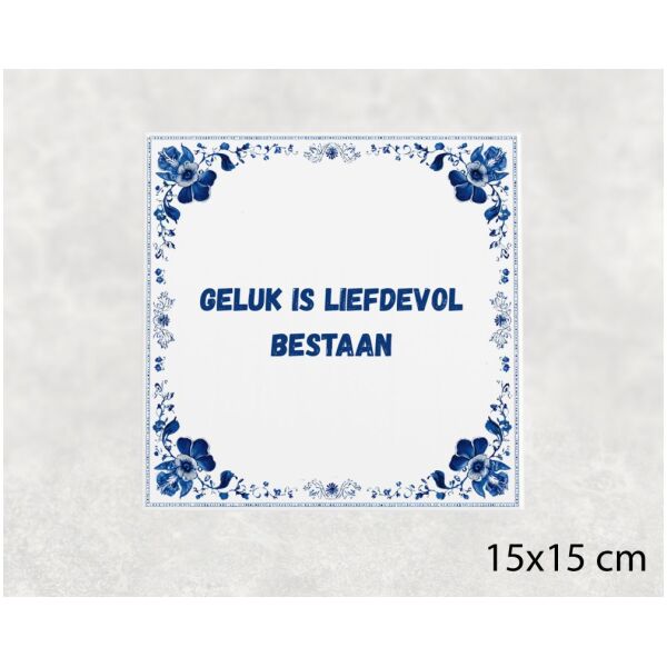 Spreuk tegel 15x15cm Geluk is liefdevol bestaan