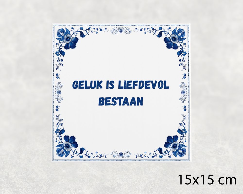 Spreuk Tegel 15X15 Cm Geluk Is Liefdevol Bestaan Spreuk tegel 15x15cm Geluk is liefdevol bestaan
