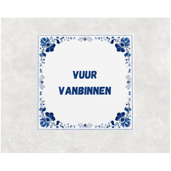 Spreuk Tegel 15X15 Cm Vuur Vanbinnen Spreuk tegel 15x15cm Vuur vanbinnen