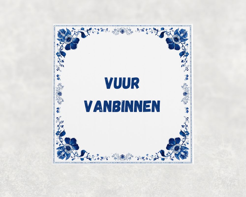 Spreuk Tegel 15X15 Cm Vuur Vanbinnen Spreuk tegel 15x15cm Vuur vanbinnen