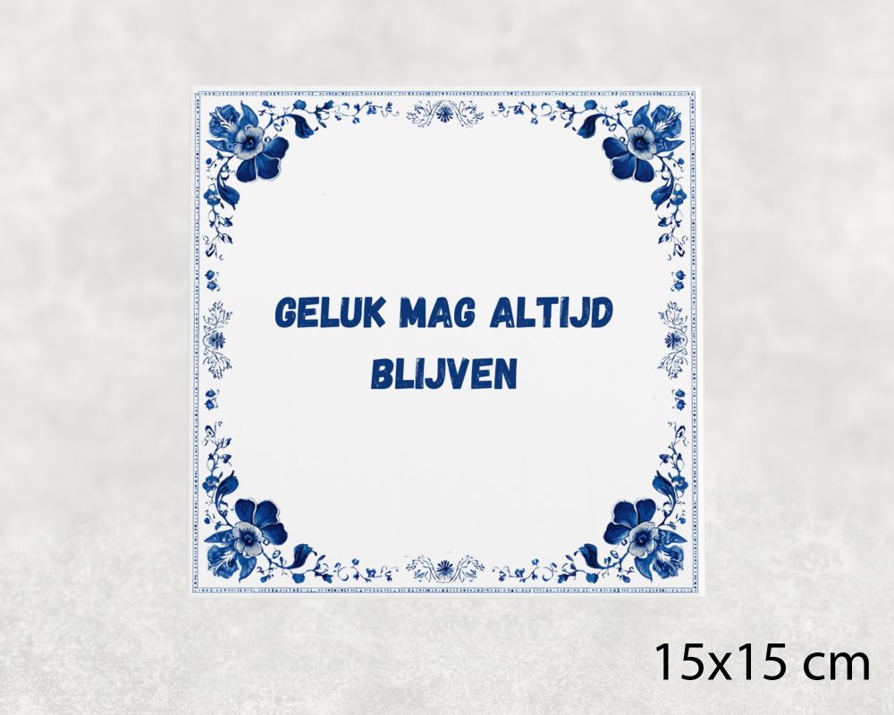 Spreuk Tegel 15X15 Cm Geluk Mag Altijd Blijven Spreuk tegel 15x15cm Geluk mag altijd blijven