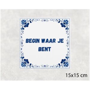 Spreuk tegel 15x15cm Begin waar je bent