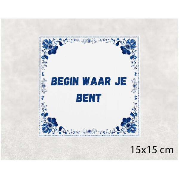 Spreuk tegel 15x15cm Begin waar je bent