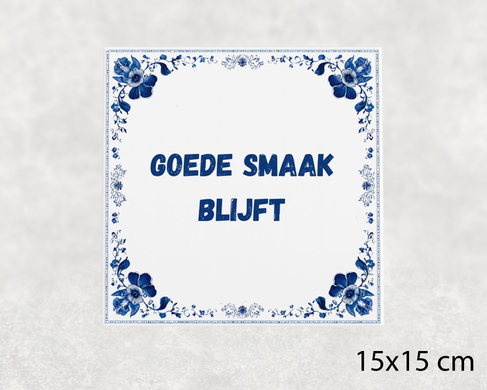 Spreuk Tegel 15X15 Cm Goede Smaak Blijft Spreuk tegel 15x15cm Goede smaak blijft