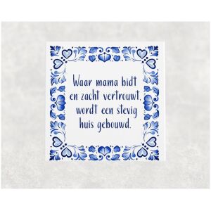 Spreuk tegel 15x15 cm Waar mama bidt en zacht vertrouwt, wordt een stevig huis gebouwd