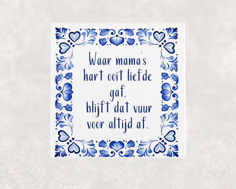 Spreuk Tegel 15X15 Cm Waar Mama’s Hart Ooit Liefde Gaf, Blijft Dat Vuur Voor Altijd Af Spreuk tegel 15x15 cm Waar mama’s hart ooit liefde gaf, blijft dat vuur voor altijd af