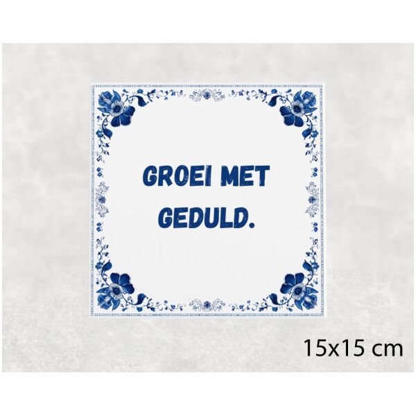 Spreuk tegel 15x15cm Groei met geduld
