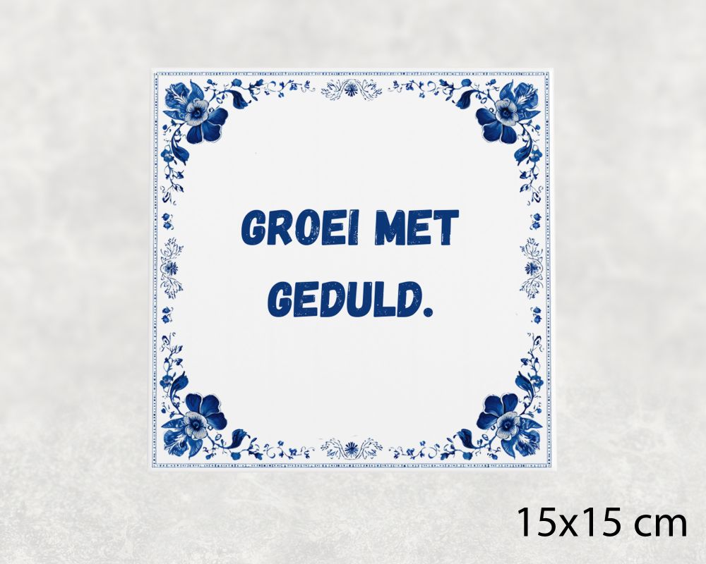 Spreuk Tegel 15X15 Cm Groei Met Geduld Spreuk tegel 15x15cm Groei met geduld