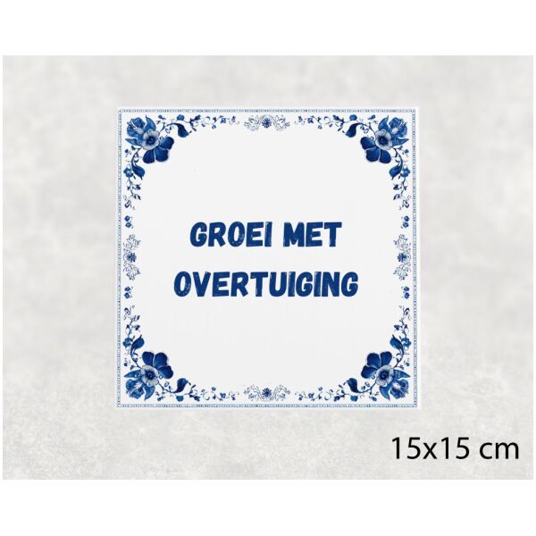 Spreuk tegel 15x15cm Groei met overtuiging