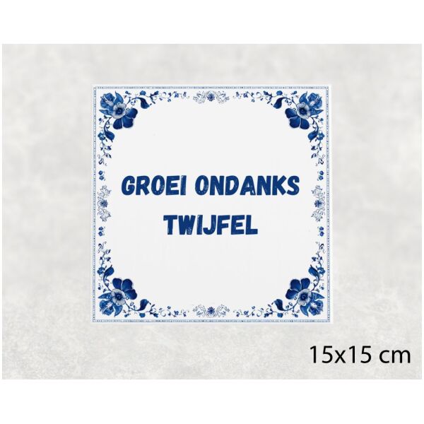 Spreuk tegel 15x15cm Groei ondanks twijfel