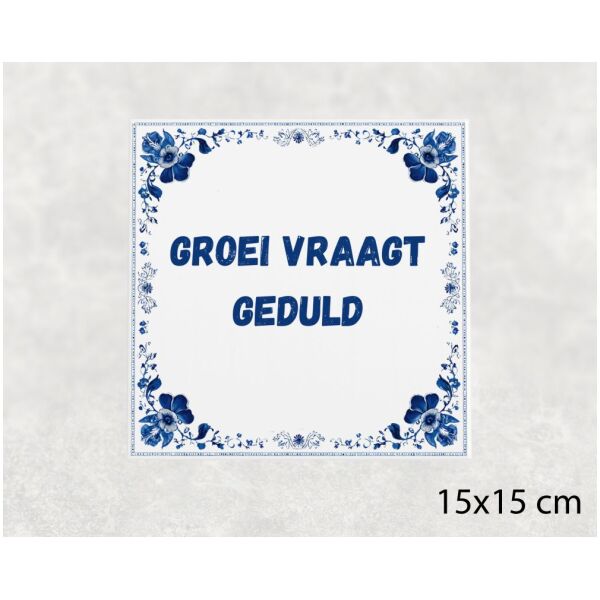 Spreuk tegel 15x15cm Groei vraagt geduld