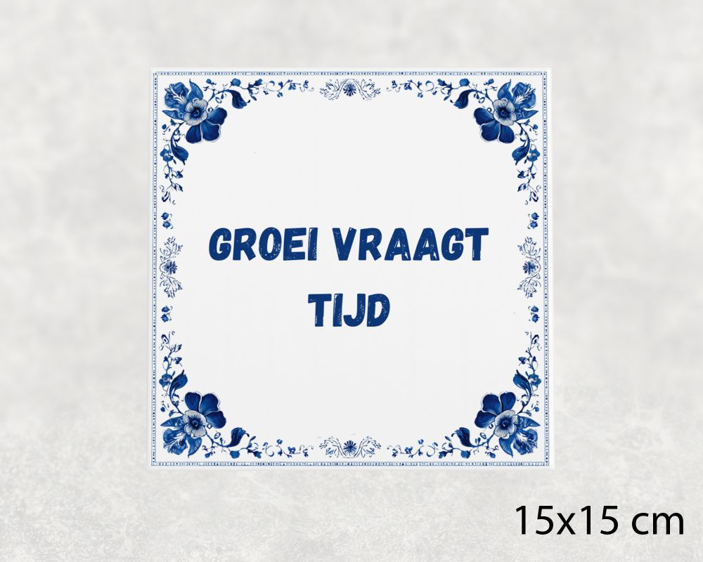 Spreuk Tegel 15X15 Cm Groei Vraagt Tijd Spreuk tegel 15x15cm Groei vraagt tijd