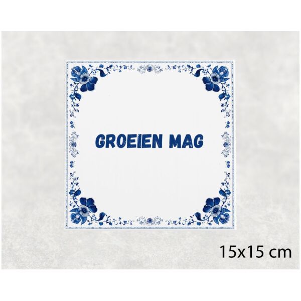 Spreuk tegel 15x15cm Groeien mag