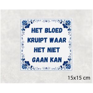 Spreuk tegel 15x15cm Het bloed kruipt waar het niet gaan kan
