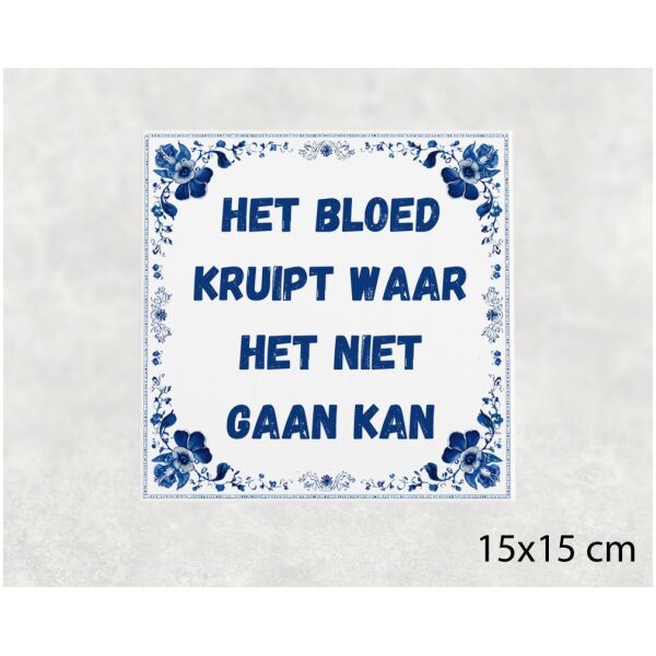 Spreuk Tegel 15X15 Cm Het Bloed Kruipt Waar Het Niet Gaan Kan Spreuk tegel 15x15cm Het bloed kruipt waar het niet gaan kan
