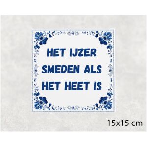 Spreuk tegel 15x15cm Het ijzer smeden als het heet is